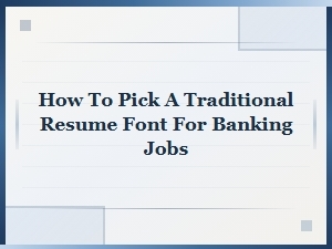 Selecting the Right Traditional Resume Font for Banking