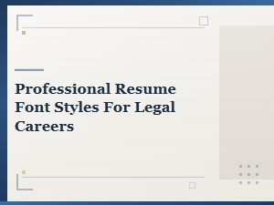 Choosing Classic Fonts for a Legal Professional Resume