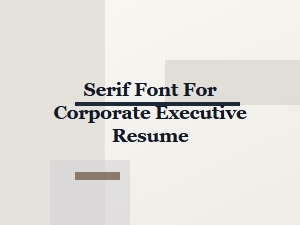 Selecting the Ideal Serif Font for a Corporate Executive Resume