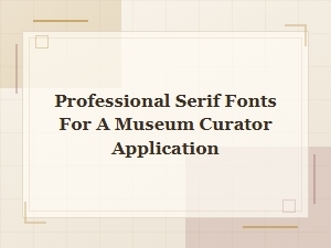 Fonts for a Museum Curator’s Professional Palette